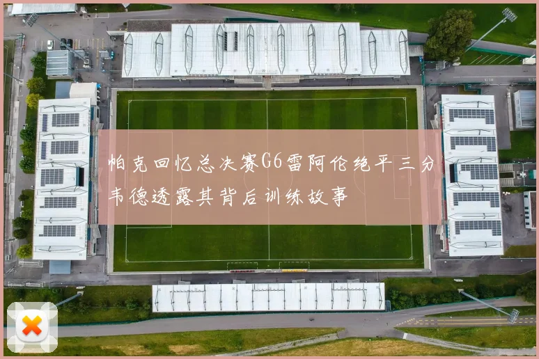 帕克回忆总决赛G6雷阿伦绝平三分韦德透露其背后训练故事
