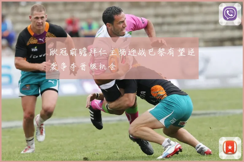 欧冠前瞻拜仁主场迎战巴黎有望逆袭争夺晋级机会