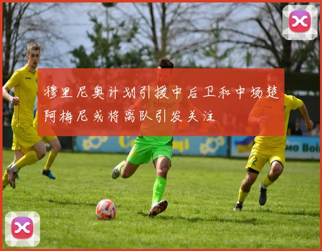 穆里尼奥计划引援中后卫和中场楚阿梅尼或将离队引发关注